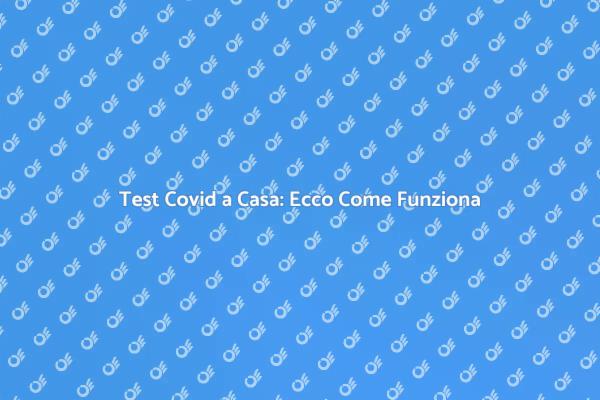 Test Covid Sicuro e Comodo a Casa