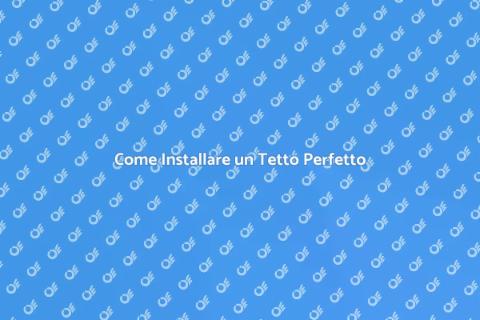Installare un Tetto: Guida Completa