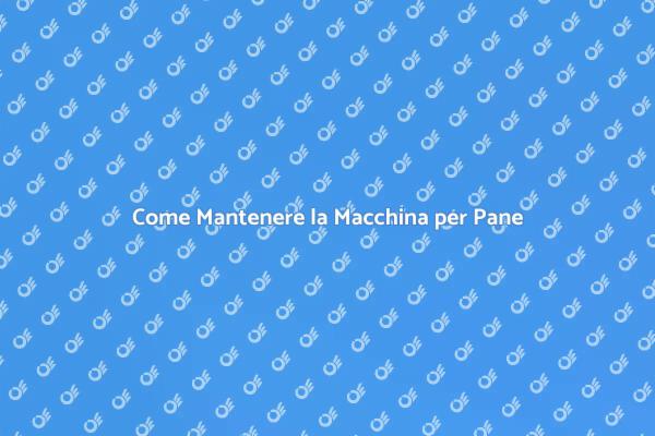 Guida alla Manutenzione del Pane