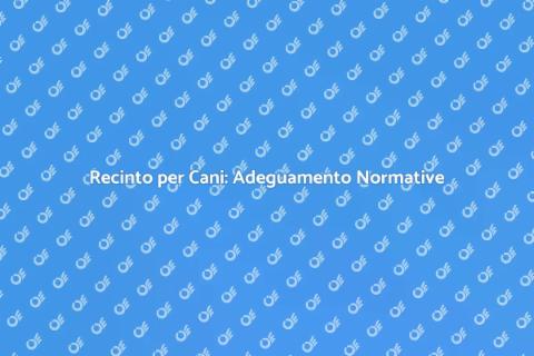 Adeguare Recinto per Cani Normative