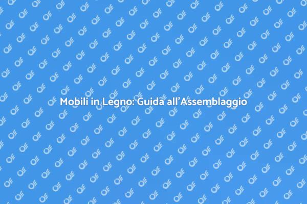 L’arte dell’Assemblaggio di Mobili