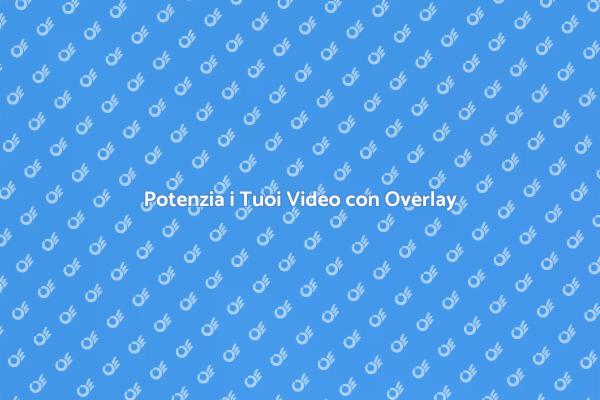 Come Utilizzare Overlay per Video
