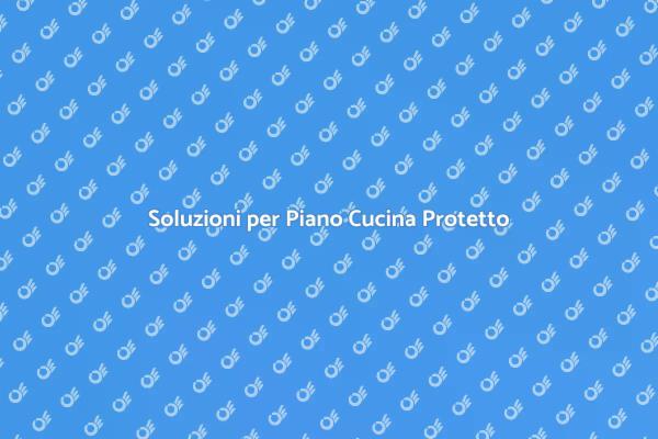 Come Mantenere il Tuo Piano Cucina Sicuro