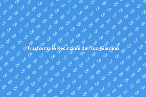 Rinnova le Recinzioni del Tuo Cortile