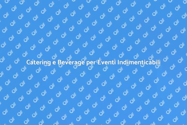 Catering e Beverage: Esperienze Uniche
