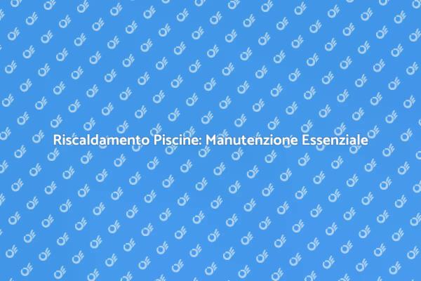Manutenzione Essenziale per Piscine Calde