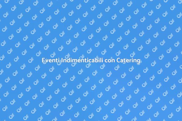 L'Arte del Catering per Eventi