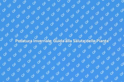 Potatura Invernale: Piante Sane e Forti