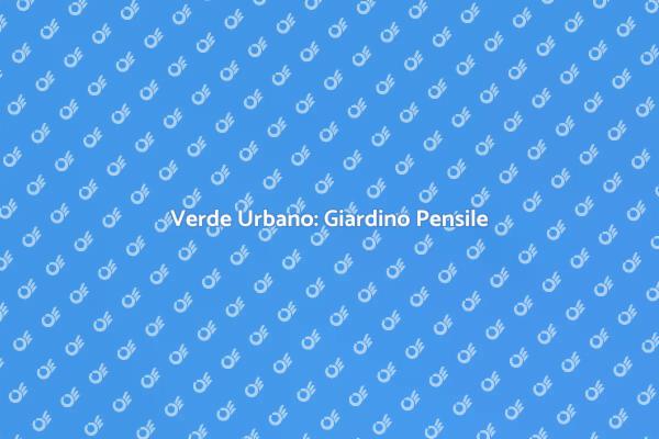 Scopri il Giardino Pensile in Città