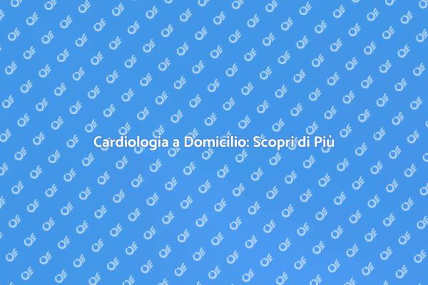 Richiesta di Cardiologo a Casa
