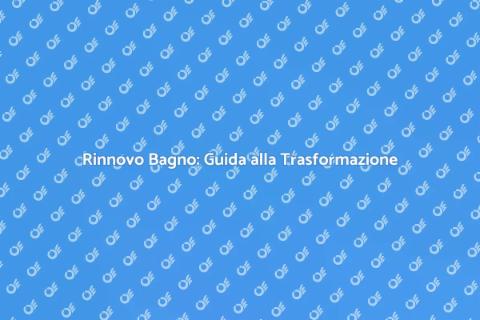 Rinnovo del Bagno: Trasforma il Tuo Spazio