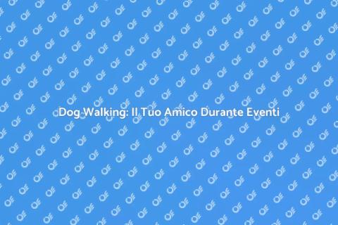 Dog Walking per Eventi Speciali