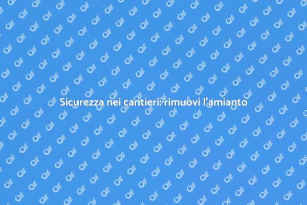 Amianto: perché eliminarlo è fondamentale