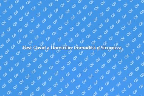 Tampone Covid a Domicilio: Servizio Sicuro
