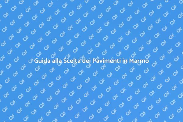 La Tua Guida ai Pavimenti in Marmo