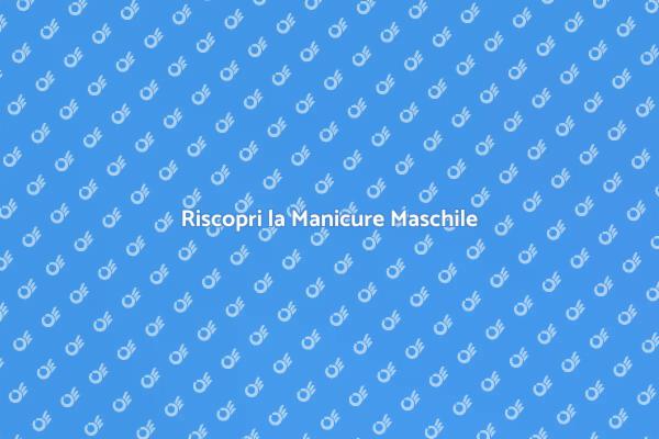 Manicure: Un Nuovo Standard Maschile