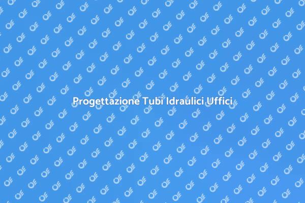 Tubi Idraulici: Fondamentali per Uffici