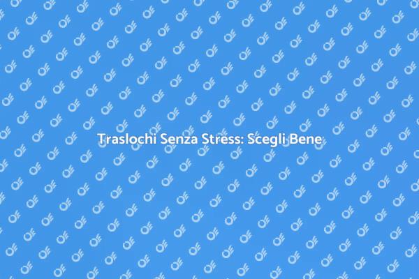 Come Scegliere una Ditta di Traslochi