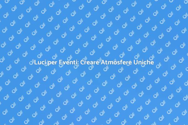 Creare Atmosfere con le Luci per Eventi