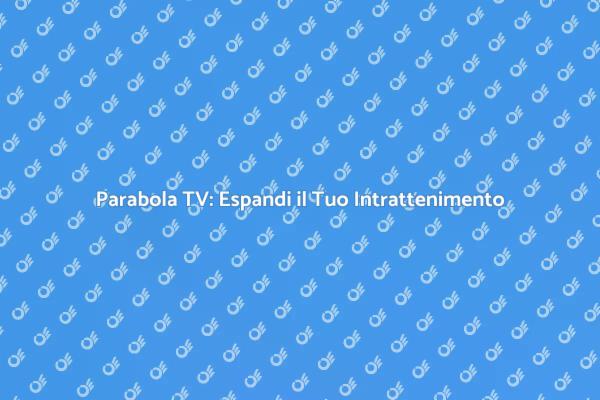 Guida all'Installazione della Parabola TV