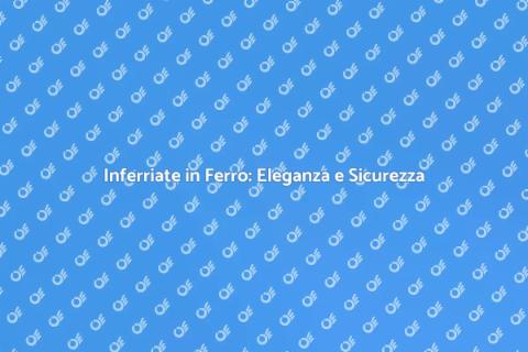 Inferriate in Ferro: Sicurezza e Stile