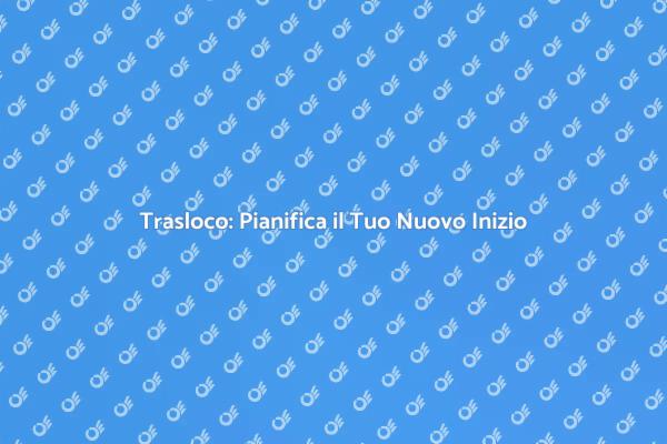 Traslocare: Guida alla Pianificazione