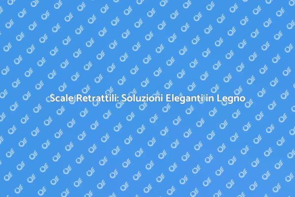 Eleganza e Funzionalità delle Scale Retrattili