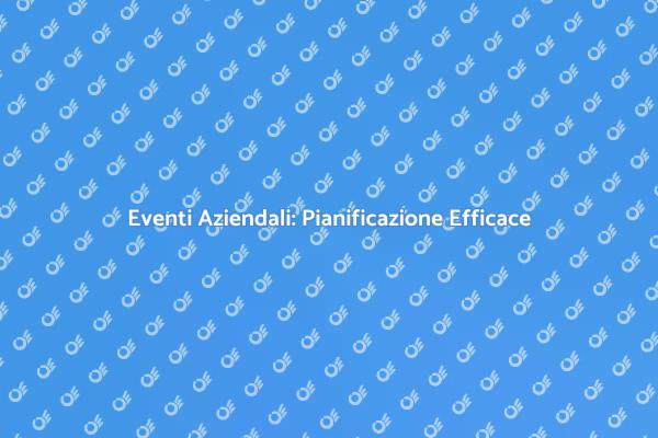 Creare Eventi Aziendali Memorabili
