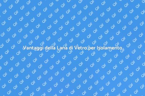 Isolamento Efficiente con Lana di Vetro