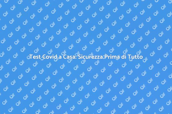 Sicurezza a Casa con il Test Covid