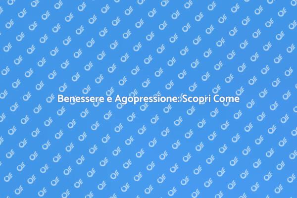 Agopressione: La Via per il Benessere