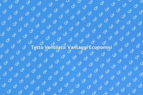 Tetto Ventilato: Impatto Economico