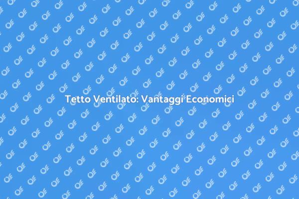 Tetto Ventilato: Una Scelta Vantaggiosa