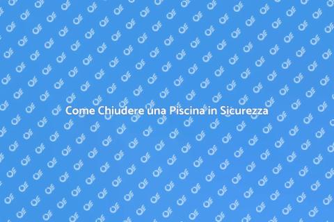 Chiudere una Piscina: Guida Completa
