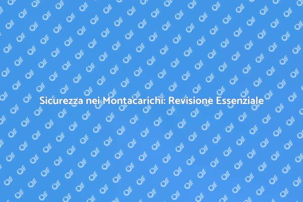 Sicurezza e Revisione Montacarichi