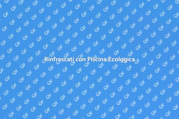 La Tua Piscina Ecologica per l'Estate