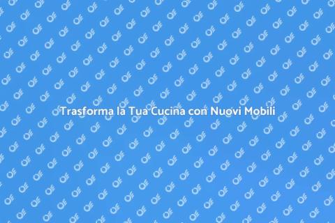 Rinnova i Mobili della Tua Cucina