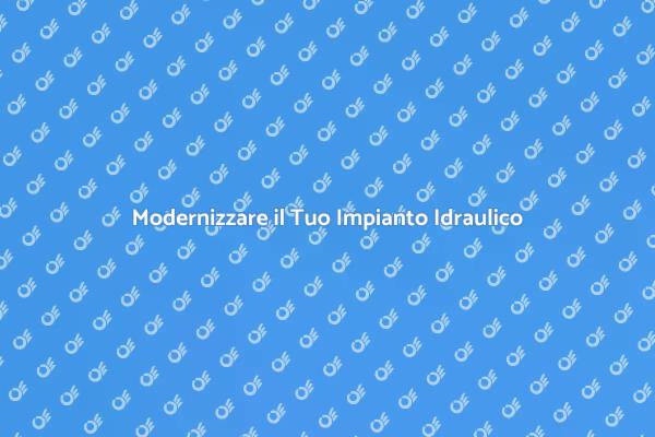Rinnova il Tuo Impianto Idraulico Oggi