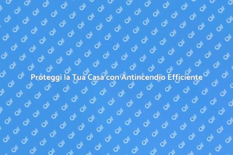 Impianto Antincendio: Sicurezza Prima di Tutto