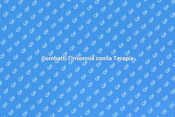 Insonnia? Scopri la Terapia Efficace