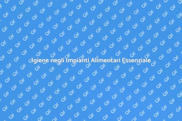 Pulizia e Sicurezza negli Impianti Alimentari