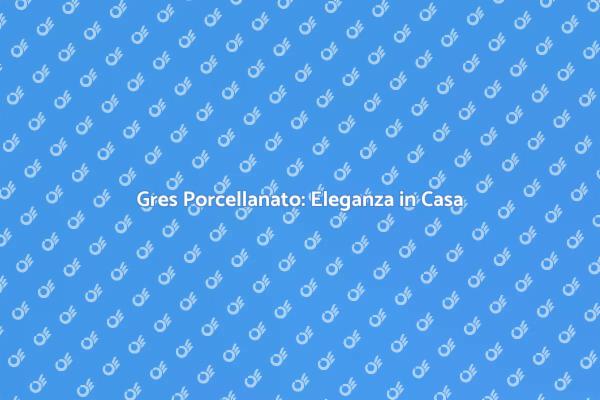 Scopri il Gres Porcellanato Moderno