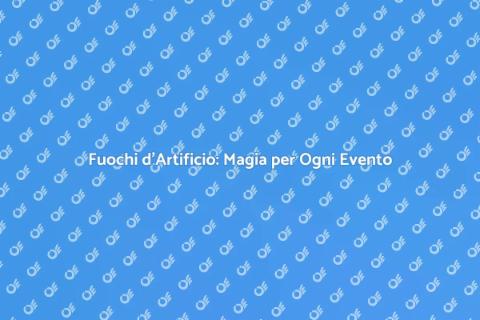 Fuochi d'Artificio: Emozioni Uniche