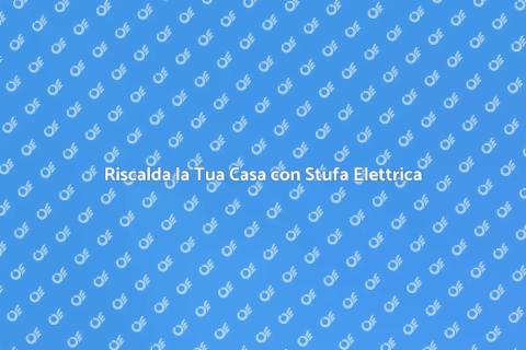 Stufa Elettrica: Calore e Comfort