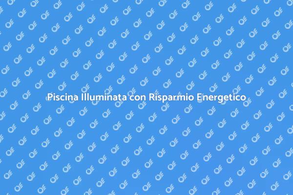 Illuminazione Piscina: Risparmio e Comfort