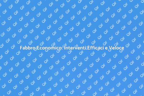 Fabbro Economico: Soluzioni Veloci e Affidabili