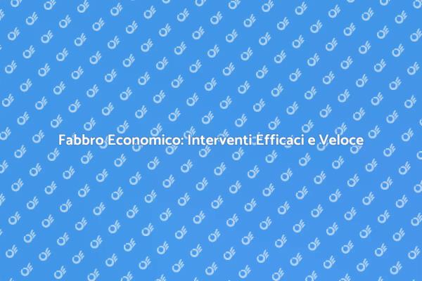 Fabbro Economico: Affidabilità e Prezzi Competitivi