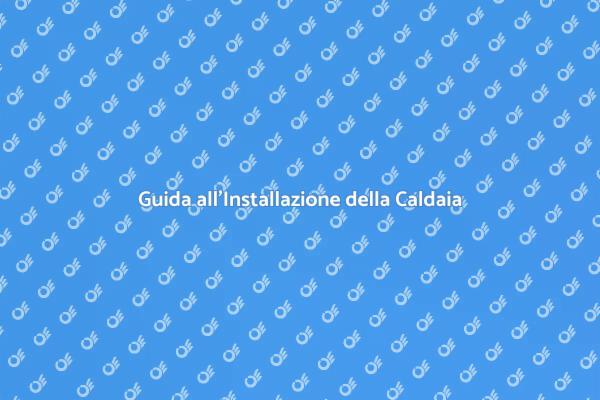 Installazione Caldaia: Passaggi Fondamentali