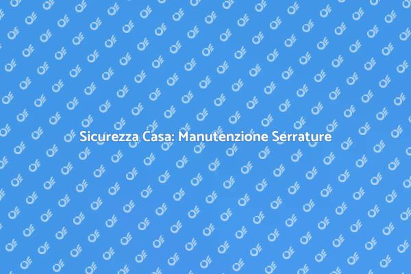 Serrature Finestre: Manutenzione Essenziale