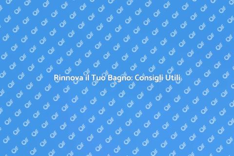 Ristrutturazione del Bagno: Idee e Consigli